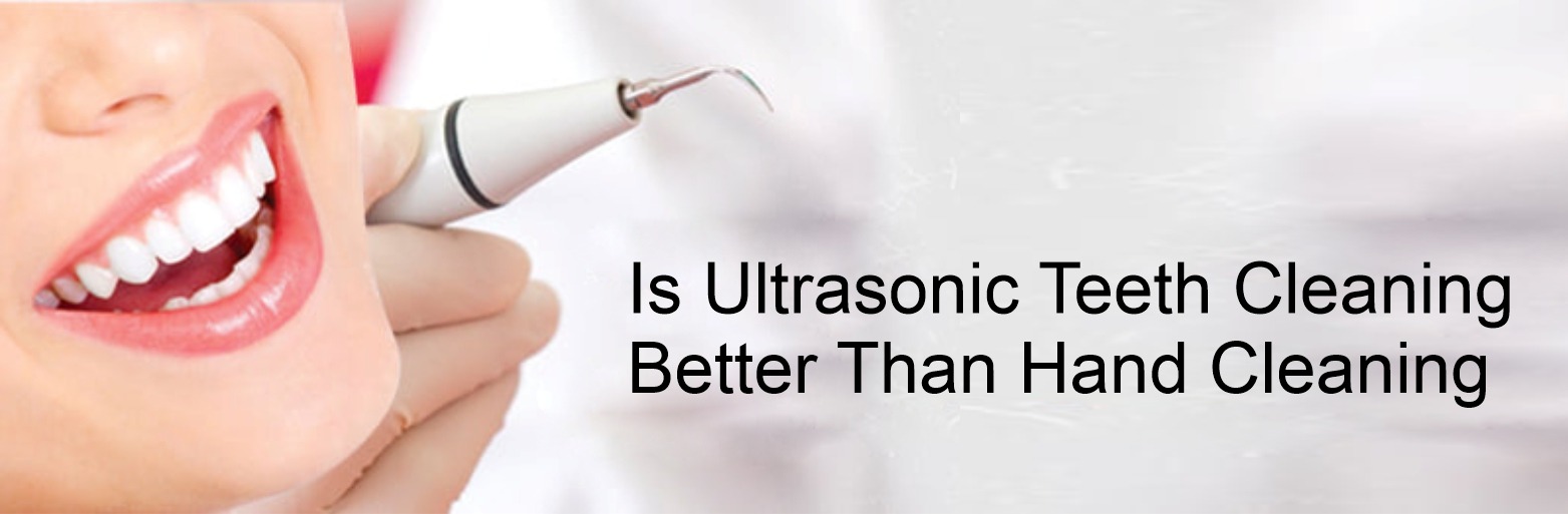 Is Ultrasonic Teeth Cleaning Better Than Hand Cleaning?