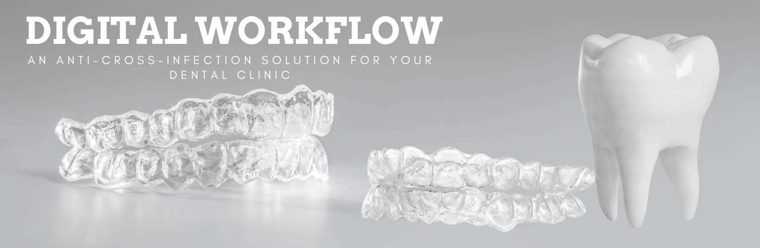 Digital Workflow – An Anti-Cross-Infection Solution for Your Dental Clinic