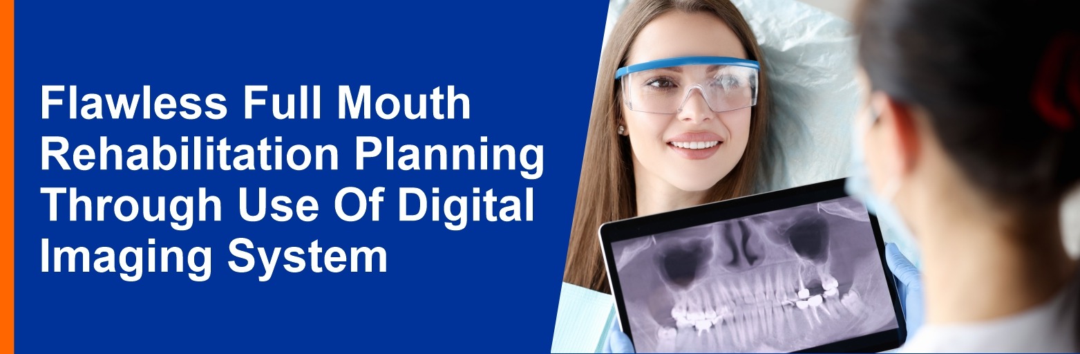 Flawless Full Mouth Rehabilitation Planning Through Use Of Digital Imaging System