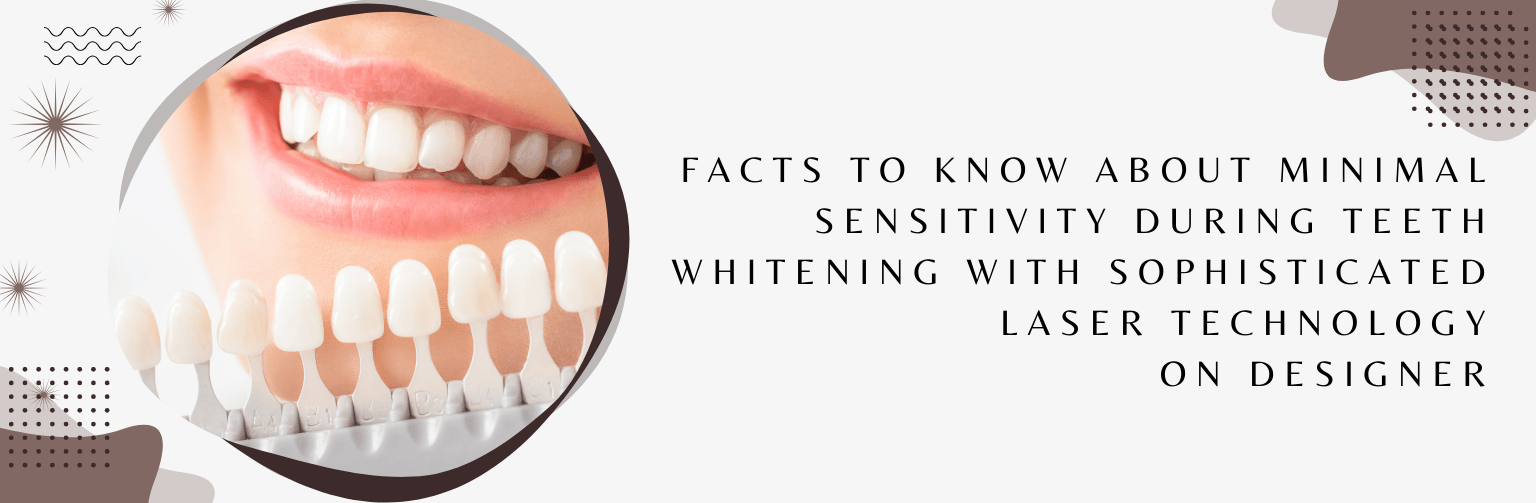 Facts To Know About Minimal Sensitivity During Teeth Whitening with Sophisticated Laser Technology
