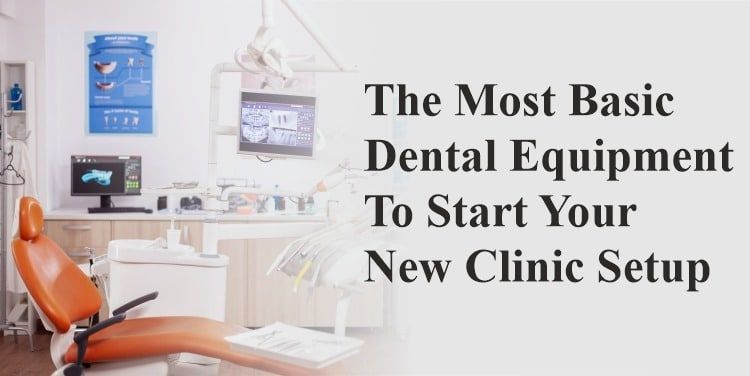 The Most Basic Dental Equipment To Start Your New Clinic Setup
