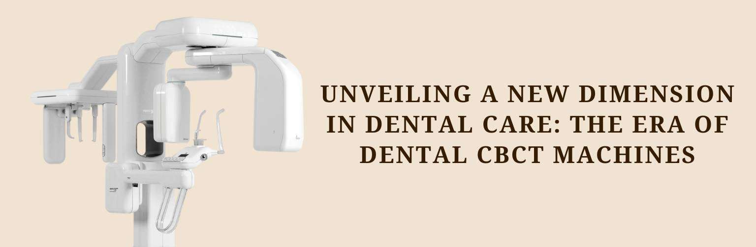 Unveiling a New Dimension in Dental Care The Era of Dental CBCT Machines