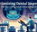 Revolutionizing Dental Impressions_blog