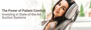 The Power of Patient Comfort: Investing in State-of-the-Art Suction Systems blog